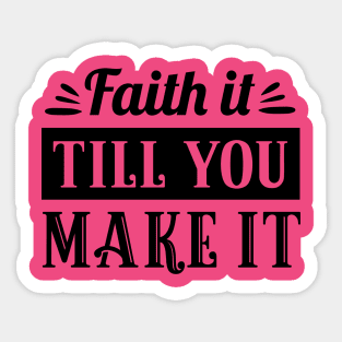 Faith It Till You Make It Sticker